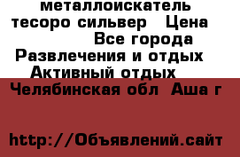 металлоискатель тесоро сильвер › Цена ­ 10 000 - Все города Развлечения и отдых » Активный отдых   . Челябинская обл.,Аша г.